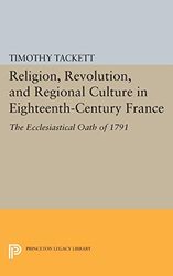 Religion, Revolution, and Regional Culture in Eighteenth-Century France: The Ecclesiastical Oath of 1791 (Princeton Legacy Library)