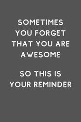 Sometimes You Forget You're Awesome So This Is Your Reminder: 6 x 9 Blank Lined Notebook - Funny Saying Sarcastic Work Gag Gift for Office Coworkers, Employees, Boss