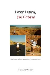 Dear Diary, I'm Crazy!: Life lessons from a perfectly imperfect girl.