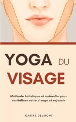 Yoga du visage : Méthode holistique et naturelle pour revitaliser votre visage et rajeunir