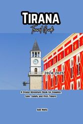 TIRANA TRAVEL GUIDE 2024-2025: A Cruise Adventure Book for Couples, Solo, family and First-Timers