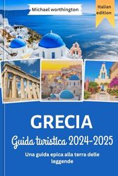 GRECIA Guida turistica 2024-2025: Una guida epica alla terra delle leggende