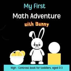 My First Math Adventure with Bunny, High - Contrast book for toddlers, aged 0-3: Exploring Numbers, Shapes, and Early Math Concepts