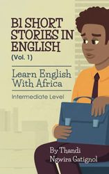 B1 Short Stories in English (Vol. 1), Learn English With Africa: Intermediate Level