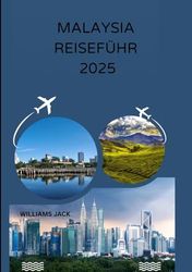 MALAYSIA REISEFÜHRER 2025: "Von geschäftigen Städten bis zu unberührten Regenwäldern: Ihr vollständiger Reiseführer für 2025 zu Malaysias lebendigen ... Erlebnissen auf der gesamten H