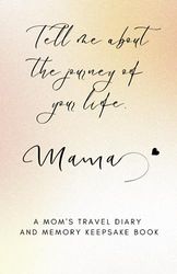 Tell me about the journey of your life, Mama I A mom's travel diary and Memory Keepsake Book: size 5.5"x8.5" I 101 page