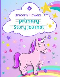 Unicorn Flowers - Primary Story Journal: Picture Space and Dotted Midline/ Grades K-2 School Exercise Book/ Handwriting Practice Paper/ Primary Composition Notebook for Girls