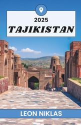 TAJIKISTAN TRAVEL GUIDE 2025: Exploring the Peaks, People, and Paths of Central Asia