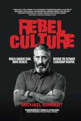 Rebel Culture: Build A Badass Team. Drive Results. Become The Ultimate Leadership Weapon.