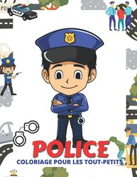 Police Coloriage pour Les Tout-Petits: Des pages uniques à colorier pour les enfants avec des motifs de police, des chiens de police, des policiers, ... des officiers de police et bien plus encore !