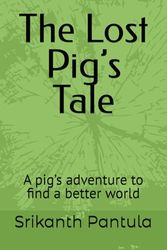 The Lost Pig’s Tale: A pig’s adventure to find a better world