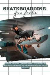 444 + Fun Facts for Sports Kids: Skateboarding Edition: Discover Epic Tricks, Legendary Riders, Crazy Stunts & So Much More! (The Ultimate Gift for Skateboarding Fans & Young Readers)?
