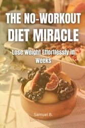 THE NO-WORKOUT DIET MIRACLE: Lose Weight Effortlessly in Weeks