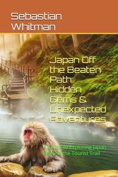 Japan Off the Beaten Path: Hidden Gems & Unexpected Adventures: A Guide to Exploring Japan Beyond the Tourist Trail (Non Fiction)