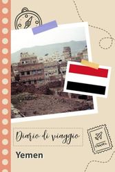 Yemen Diario di viaggio: Un divertente pianificatore di viaggio per documentare il tuo viaggio in Yemen per coppie, uomini e donne con suggerimenti e liste di controllo.