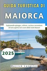 Guida Turistica Di Maiorca 2025: Esplorando spiagge, cultura, cucina e avventure all'aria aperta nel cuore delle Isole Baleari