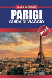 PARIGI Guida di viaggio 2025: Scopri monumenti iconici, tesori artistici e delizie culinarie nella Città della Luce.