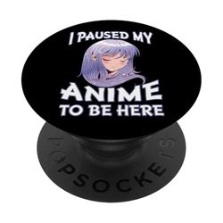 PopSockets I Paused My Anime to be Here Gift for Teen Girls Anime Merch PopSockets PopGrip: Swappable Grip for Phones & Tablets