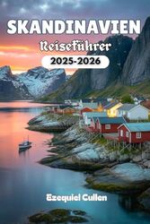SKANDINAVIEN Reiseführer 2025-2026: Erkunden Sie Norwegen, Schweden und Dänemark mit den besten Sehenswürdigkeiten, malerischen Fjorden, Stadtführern, ... lokalem Essen und Reisetipps für 2025–2026