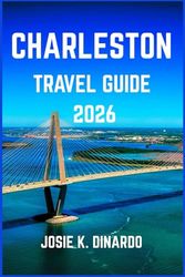 CHARLESTON TRAVEL GUIDE 2026: Exploring the Holy City’s Landmarks, Legends, and Local Life