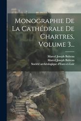 Monographie De La Cathédrale De Chartres, Volume 3...