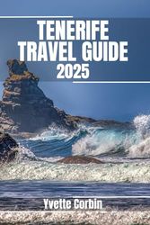 TENERIFE TRAVEL GUIDE 2025: Discover Tenerife’s Accommodations, Gastronomic Delight and Entertainment. Practical Tips and Local Insights