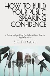 HOW TO BUILD YOUR PUBLIC SPEAKING CONFIDENCE: A Guide to Speaking Publicly without Fear or Apprehension: 8