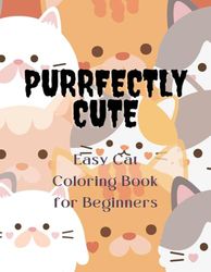 Purrfectly Cute: Easy Cat Coloring Book for Beginners: 100+ Adorable Cat Coloring Pages for Stress Relief & Fun | Easy Large-Print Designs for Kids, Beginners & Cat Lovers (8.5x11 in)