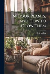 In-Door Plants, and How to Grow Them