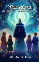 Nalo's Secret - Let the Trail of Knowledge Lead You: A Magical Fantasy Adventure for Ages 7–13 — Where Clues & Riddles Unlock Portals, Powers Awaken, and Nothing is Quite What it Seems.