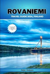 ROVANIEMI TRAVEL GUIDE 2024, FINLAND: Beyond the Lights: Exploring Rovaniemi Hidden Gems.