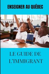 Enseigner au Québec : Le Guide de l'immigrant