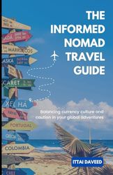 The Informed Nomad Travel Guide: Balancing currency culture and caution in your global adventures