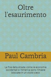 Oltre l'esaurimento: La fine della strada: come le economie occidentali e l'America sono rimaste bloccate in un vicolo cieco