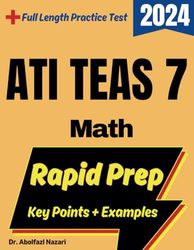 ATI TEAS 7 Math Rapid Prep: Prep Book with Key Points, Examples, and Formula Sheet + One Full Length Practice Test