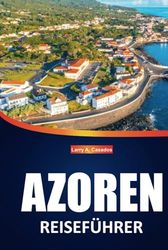 Azoren Reiseführer 2025: Wichtige Reisetipps, Sehenswürdigkeiten, Aktivitäten und lokale Einblicke bei der Erkundung der Azoren in Portugal