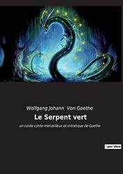 Le Serpent vert: un conte conte merveilleux et initiatique de Goethe