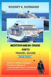 Mediterranean Cruise Ports Travel Guide 2025-2026: Discover Hidden Harbors, Timeless Cultures & Unforgettable Shore Adventures