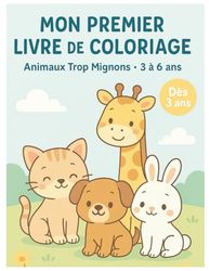 Mon Premier Livre de Coloriage – Animaux Trop Mignons (3 à 6 ans): 60 dessins adorables à colorier pour développer la créativité et la motricité des petits
