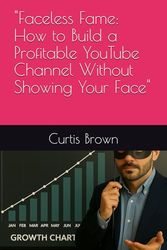 "Faceless Fame: How to Build a Profitable YouTube Channel Without Showing Your Face"