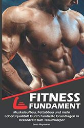 Fitness Fundament: Muskelaufbau, Fettabbau und mehr Lebensqualität! Durch fundierte Grundlagen in Rekordzeit zum Traumkörper