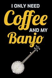 I Only Need Coffee and my Banjo: Banjo Player Blank Lined Journal Notebook Diary