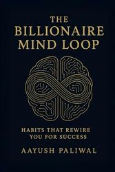 The Billionaire Mind Loop_ Habits That Rewire You for Success