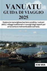 VANUATU GUIDA DI VIAGGIO 2025: Esplora le meravigliose barriere coralline, i vulcani attivi, i villaggi tradizionali e i consigli degli esperti per un'avventura indimenticabile sull'isola.