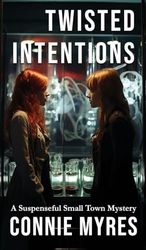 Twisted Intentions: A Suspenseful Small Town Mystery