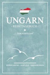 Ungarn Reisetagebuch zum Ausfüllen: Reisebuch als Geschenk und Souvenir zum Wandern, Urlaub, Camping und Wohnmobil Roadtrip / Ungarn Reise Tagebuch zum selber Schreiben inkl. Dankbarkeitsjournal