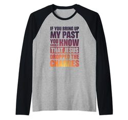 If You Bring Up My Past You Should Know That Jesus Dropped Maglia con Maniche Raglan