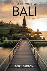 GUÍA DE VIAJE A BALI 2025: Una exploración a través del paraíso: descubriendo tesoros ocultos en Indonesia