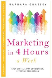 Marketing in 4 Hours a Week: Easy Systems for Consistent, Effective Marketing