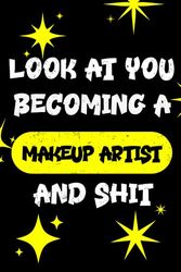 LOOK AT YOU BECOMING A MAKEUP ARTIST AND SHIT FUNNY NOTEBOOK MAKEUP ARTIST GIFT: Hilarious journal notebook and Makeup Artist for men and women